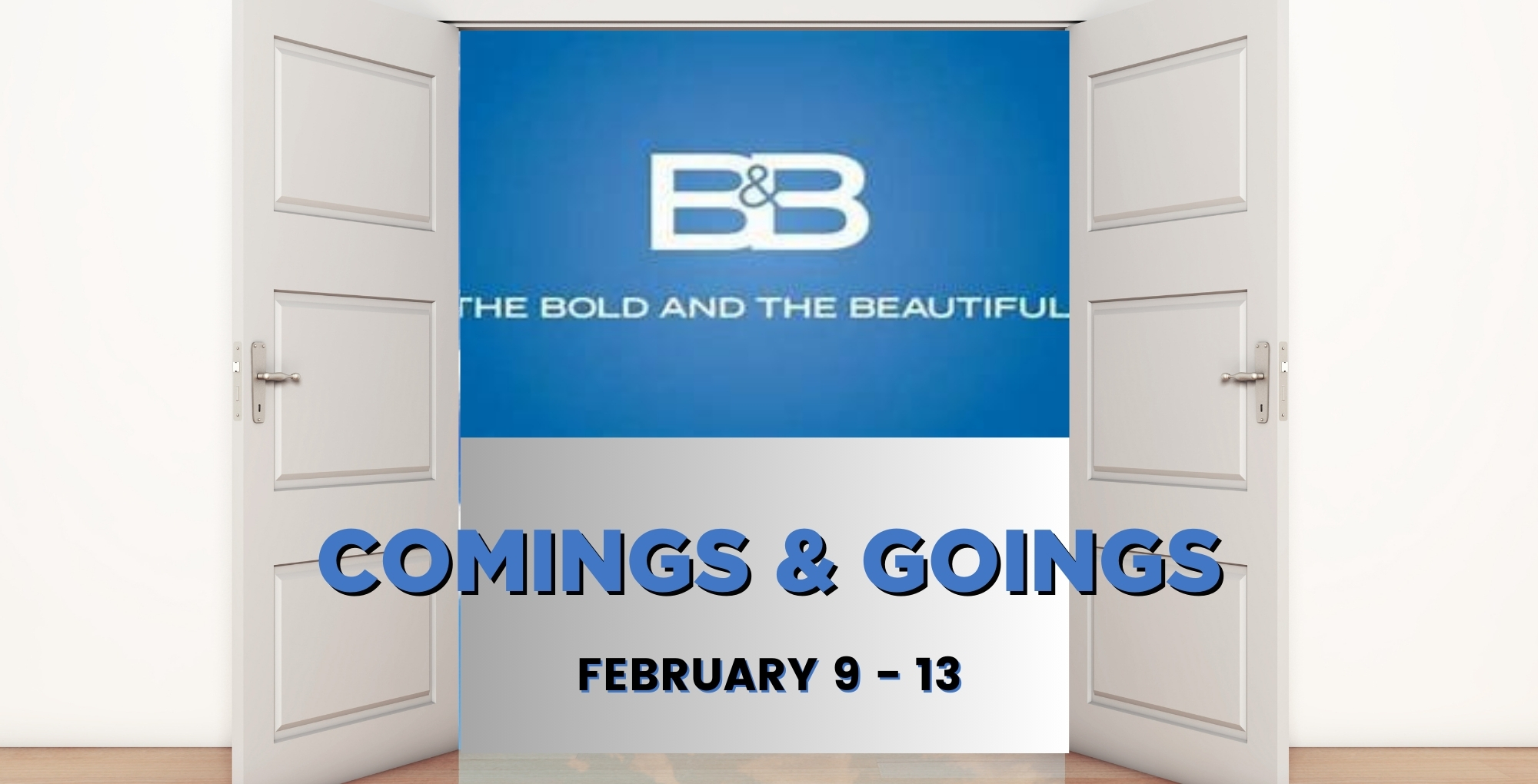 Bold and the Beautiful Comings and Goings Feb 9-13.