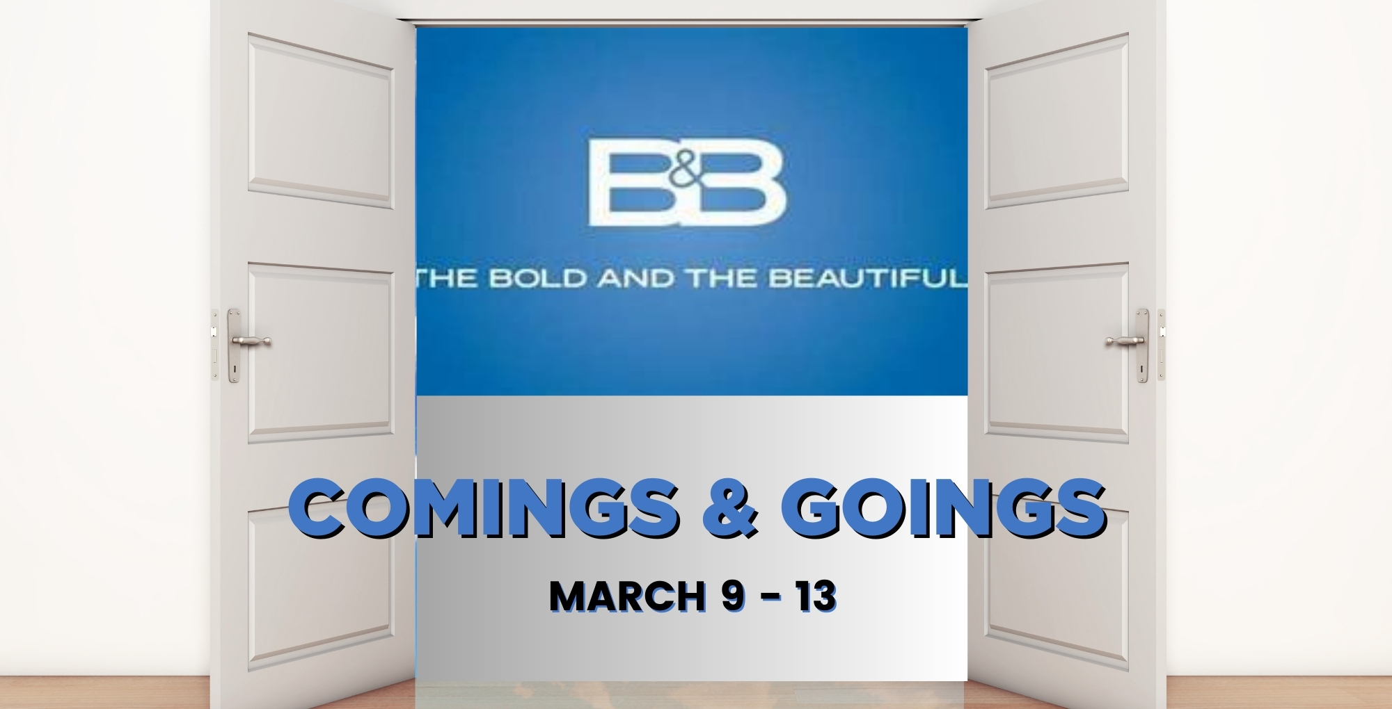 Bold and the Beautiful Comings and Goings March 9-13.