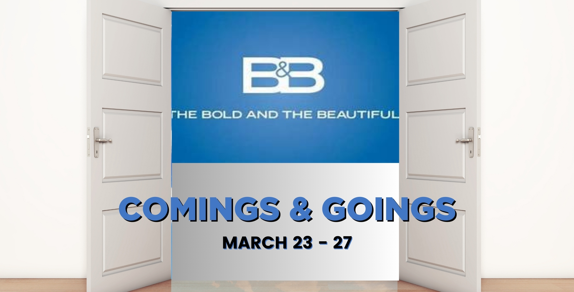 Bold and the Beautiful Comings and Goings March 23-27.