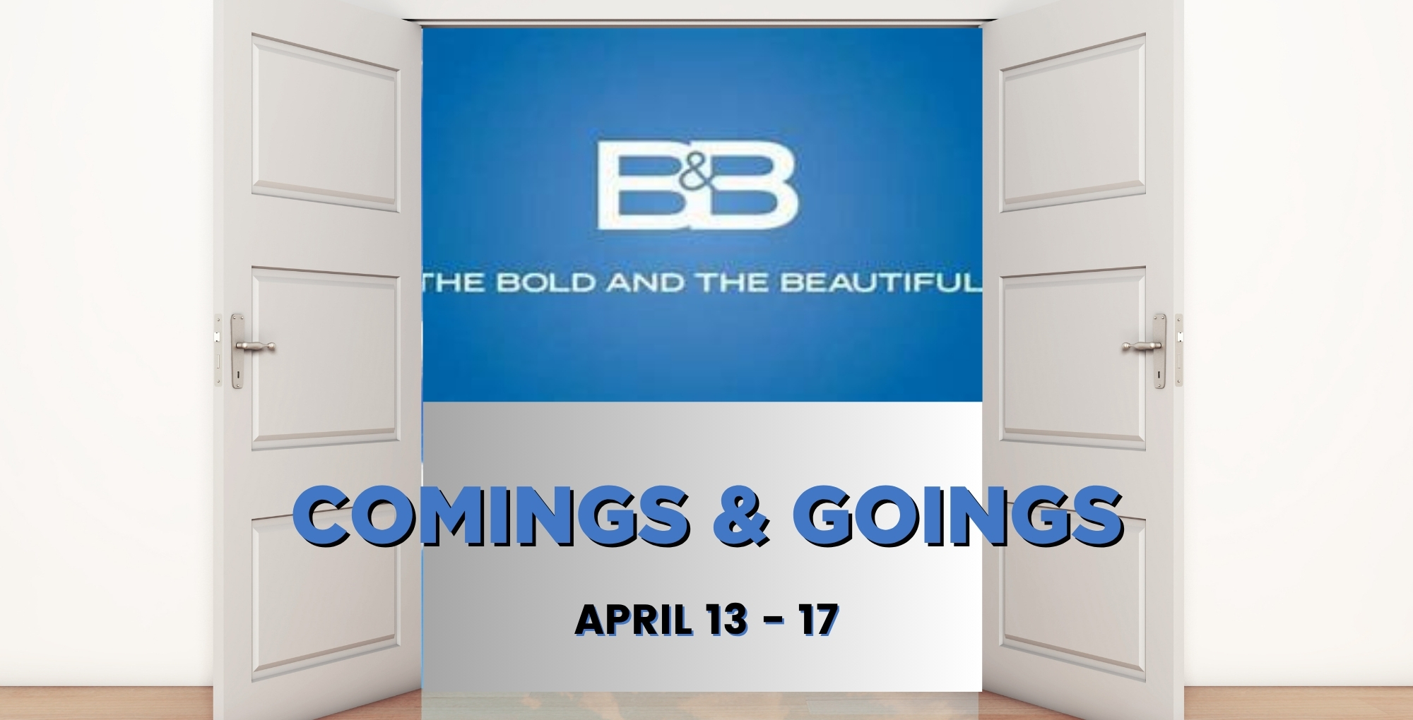 Bold and the Beautiful Comings and Goings April 13-17.
