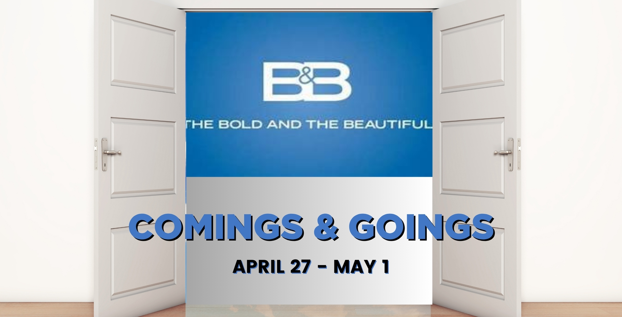 Bold and the Beautiful Comings and Goings April 27-May 1.