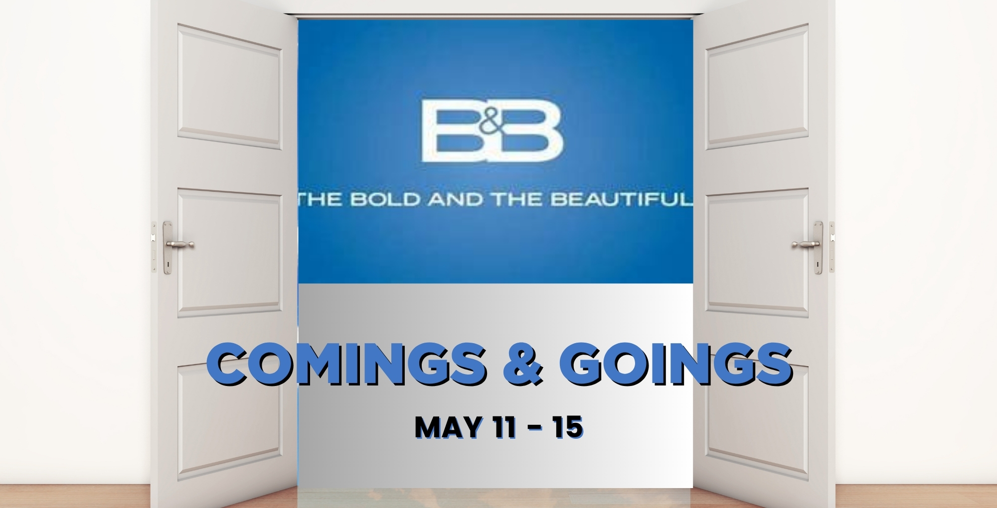 Bold and the Beautiful Comings and Goings May 11-15.