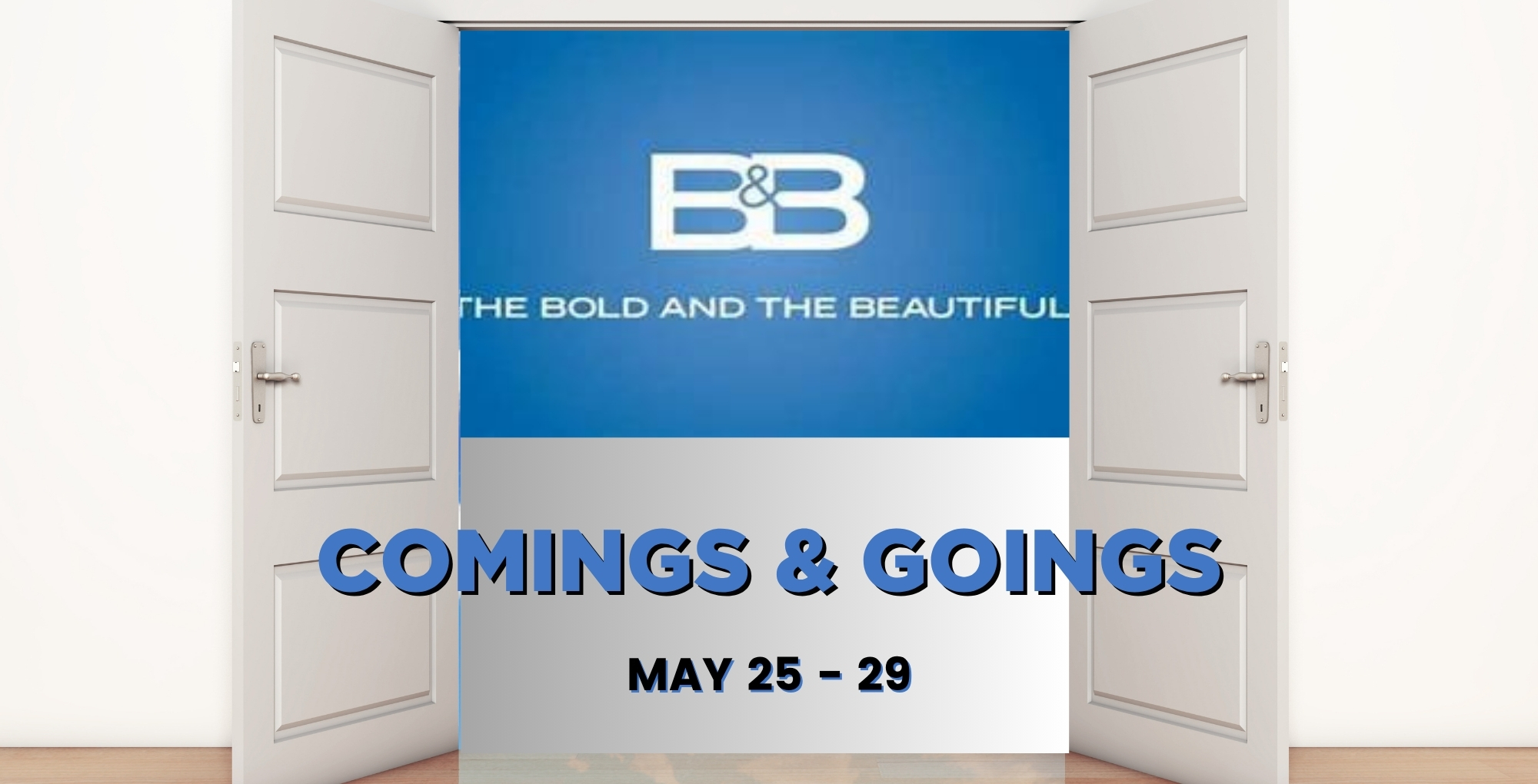 Bold and the Beautiful Comings and Goings May 25-29.